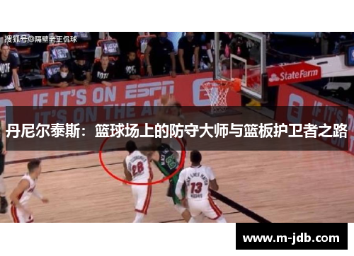 丹尼尔泰斯：篮球场上的防守大师与篮板护卫者之路