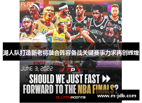 湖人队打造新老将融合阵容备战关键赛事力求再创辉煌