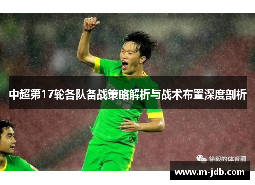 中超第17轮各队备战策略解析与战术布置深度剖析