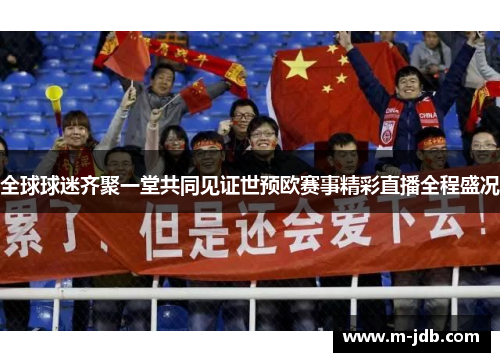 全球球迷齐聚一堂共同见证世预欧赛事精彩直播全程盛况
