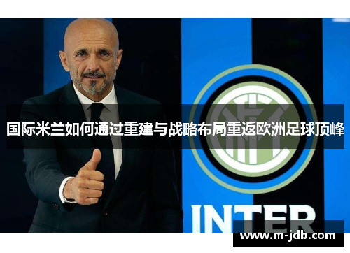 国际米兰如何通过重建与战略布局重返欧洲足球顶峰