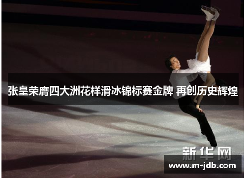 张皇荣膺四大洲花样滑冰锦标赛金牌 再创历史辉煌