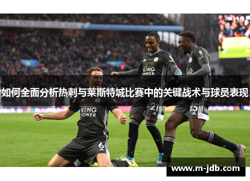 如何全面分析热刺与莱斯特城比赛中的关键战术与球员表现