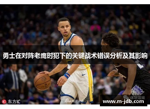 勇士在对阵老鹰时犯下的关键战术错误分析及其影响
