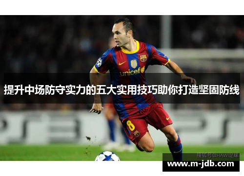 提升中场防守实力的五大实用技巧助你打造坚固防线