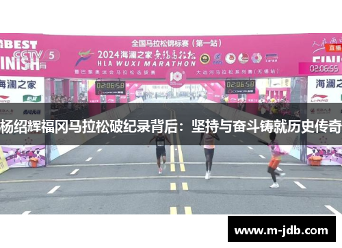 杨绍辉福冈马拉松破纪录背后：坚持与奋斗铸就历史传奇