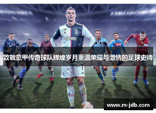 致敬意甲传奇球队辉煌岁月重温荣耀与激情的足球史诗