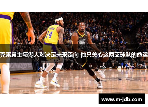 克莱勇士与湖人对决定未来走向 他只关心这两支球队的命运