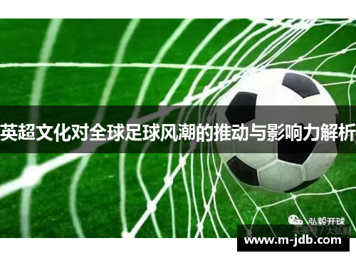 英超文化对全球足球风潮的推动与影响力解析
