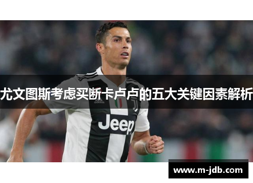 尤文图斯考虑买断卡卢卢的五大关键因素解析