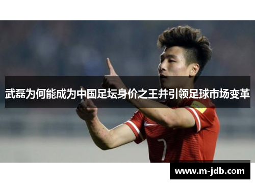 武磊为何能成为中国足坛身价之王并引领足球市场变革