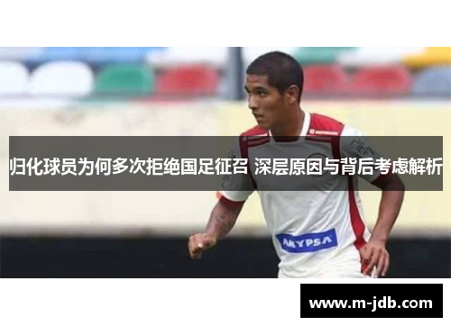 归化球员为何多次拒绝国足征召 深层原因与背后考虑解析