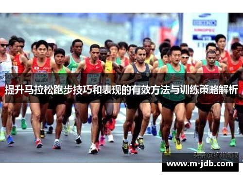 提升马拉松跑步技巧和表现的有效方法与训练策略解析