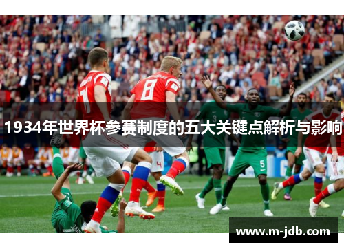 1934年世界杯参赛制度的五大关键点解析与影响