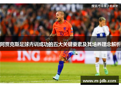 阿贾克斯足球青训成功的五大关键要素及其培养理念解析