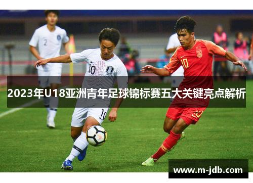 2023年U18亚洲青年足球锦标赛五大关键亮点解析