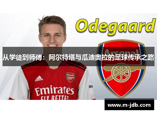 从学徒到师傅：阿尔特塔与瓜迪奥拉的足球传承之路