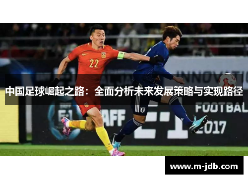 中国足球崛起之路：全面分析未来发展策略与实现路径