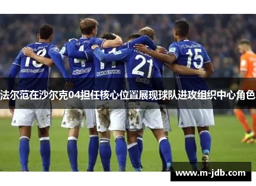 法尔范在沙尔克04担任核心位置展现球队进攻组织中心角色